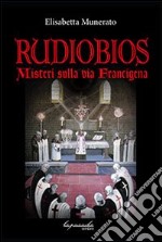 Rudiobios. I misteri sulla via Francigena libro