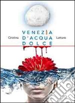 Venezia d'acqua dolce libro