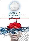 Venezia d'acqua dolce libro