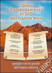 I dieci comandamenti di Dio dati tramite Mosè. spiegati con le parole dell'epoca odierna libro
