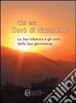 Chi era Gesù Nazareth? La sua infanzia e gli anni della sua giovinezza libro