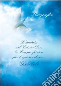 L'inviata del Cristo-Dio, la sua profetessa per l'epoca odierna, Gabrile. Biografia. Con CD Audio libro