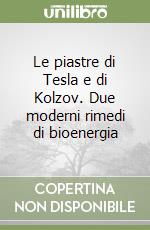 Le piastre di Tesla e di Kolzov. Due moderni rimedi di bioenergia