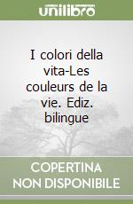 I colori della vita-Les couleurs de la vie. Ediz. bilingue