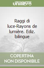 Raggi di luce-Rayons de lumière. Ediz. bilingue