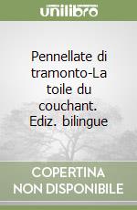 Pennellate di tramonto-La toile du couchant. Ediz. bilingue