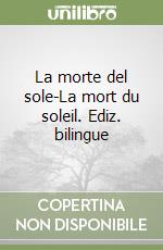 La morte del sole-La mort du soleil. Ediz. bilingue libro