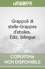 Grappoli di stelle-Grappes d'etoiles. Ediz. bilingue