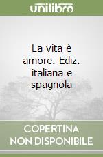 La vita è amore. Ediz. italiana e spagnola