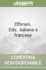 Effimeri. Ediz. italiana e francese