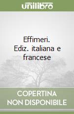 Effimeri. Ediz. italiana e francese libro