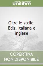 Oltre le stelle. Ediz. italiana e inglese libro