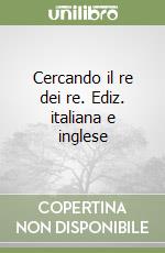 Cercando il re dei re. Ediz. italiana e inglese libro