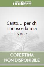 Canto... per chi conosce la mia voce libro