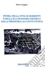 Storia della città di Sorrento e della sua splendida penisola. Dalla Preistoria all'Unità d'Italia libro