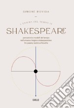 L'Enigma del tempo in Shakespeare. Percezioni e modelli del tempo nell'universo tragico shakespeariano fra poesia, teatro e filosofia