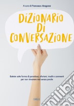 Dizionario di conversazione. Battute sotto forma di paradossi, aforismi, insulti e commenti per non rimanere mai senza parole libro