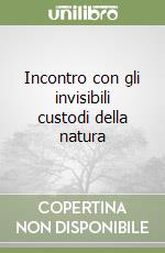 Incontro con gli invisibili custodi della natura libro