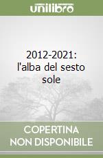 2012-2021: l'alba del sesto sole libro