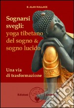 Sognarsi svegli. Yoga tibetano del sogno & sogno lucido. Una via di trasformazione libro