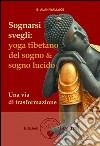 Sognarsi svegli. Yoga tibetano del sogno & sogno lucido. Una via di trasformazione libro di Wallace B. Alan Hodel Brian