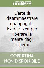 L'arte di disammaestrare i pappagalli. Esercizi zen per liberare la mente dagli schemi libro