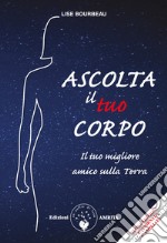 Ascolta il tuo corpo. Il tuo migliore amico sulla terra libro