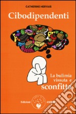 Cibodipendenti. La bulimia vissuta e sconfitta libro