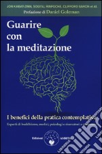 Guarire con la meditazione. I benefici della pratica contemplativa. Esperti di buddhismo, medici e psicologi a confronto libro