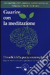 Guarire con la meditazione. I benefici della pratica contemplativa. Esperti di buddhismo, medici e psicologi a confronto libro