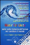 Water for unity. Agire sulla memoria dell'acqua per cambiare il mondo libro