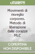 Movimenti di risveglio corporeo. Metodo di liberazione dalle corazze MLC libro