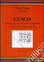 Cusco. Il cammino verso la saggezza interiore. Viaggio al centro energetico della terra libro