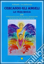 Cercando gli angeli. La vera magia libro