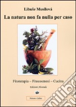 La natura non fa nulla per caso. Fitoterapia, fitocosmesi, cucina