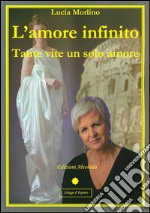 L'amore infinito. Tante vite un solo amore libro