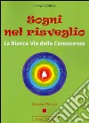 Sogni nel risveglio. La bianca via della conoscenza libro