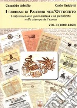 I giornali di Palermo nell'Ottocento. L'informazione giornalistica e la pubblicità nella stampa dell'epoca. Vol. 1: 1800-1860