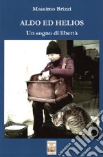 Aldo ed Helios. Un sogno di libertà libro