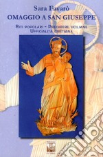 Omaggio a san Giuseppe. Riti popolari, preghiere cristiane, ufficialità cristiana libro