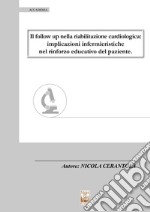 Il follow up nella riabilitazione cardiologica. Implicazioni infermieristiche nel rinforzo educativo del paziente libro