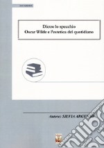 Dietro lo specchio. Oscar Wilde e l'estetica del quotidiano