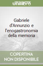 Gabriele d'Annunzio e l'enogastronomia della memoria libro