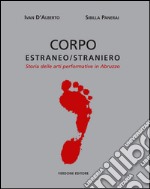 Corpo estraneo/straniero. Storia delle arti performative in Abruzzo. Ediz. illustrata libro