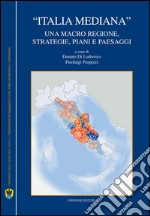 «Italia mediana». Una macro regione, strategie, piani e paesaggi libro