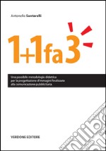 1+1 fa 3. Una possibile metodologia didattica per la progettazione d'immagini finalizzate alla comunicazione pubblicitaria libro