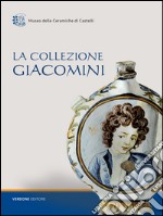 La collezione Giacomini. Catalogo della mostra (Castelli, 31 luglio-31 agosto 2016). Ediz. illustrata libro