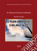 Le polveri atmosferiche: clima, aria e salute. 3ª Giornata scienza e ambiente. Atti del Convegno