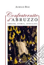 Confraternite d'Abruzzo. Origini, storia, attualità libro