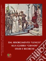 Dal Risorgimento 'lungo' alla guerra 'Grande'. Studi e ricerche. Nuova ediz.